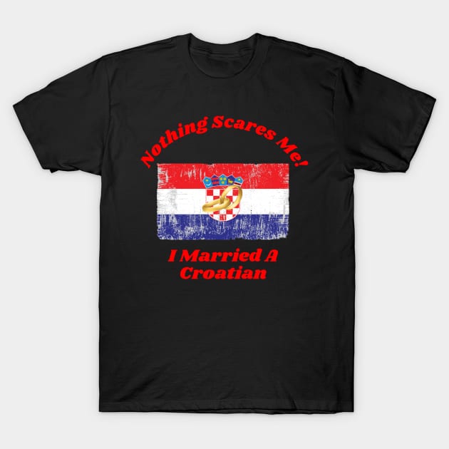 "Embrace Fearlessness with Our 'Nothing Scares Me, I Married a Croatian' Tee! T-Shirt T-Shirt T-Shirt by Deckacards
